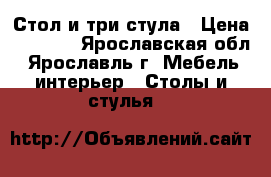 Стол и три стула › Цена ­ 6 000 - Ярославская обл., Ярославль г. Мебель, интерьер » Столы и стулья   
